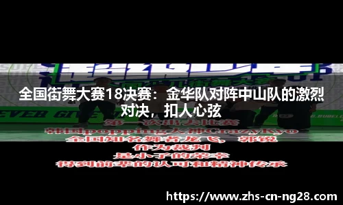 全国街舞大赛18决赛:金华队对阵中山队的激烈对决,扣人心弦